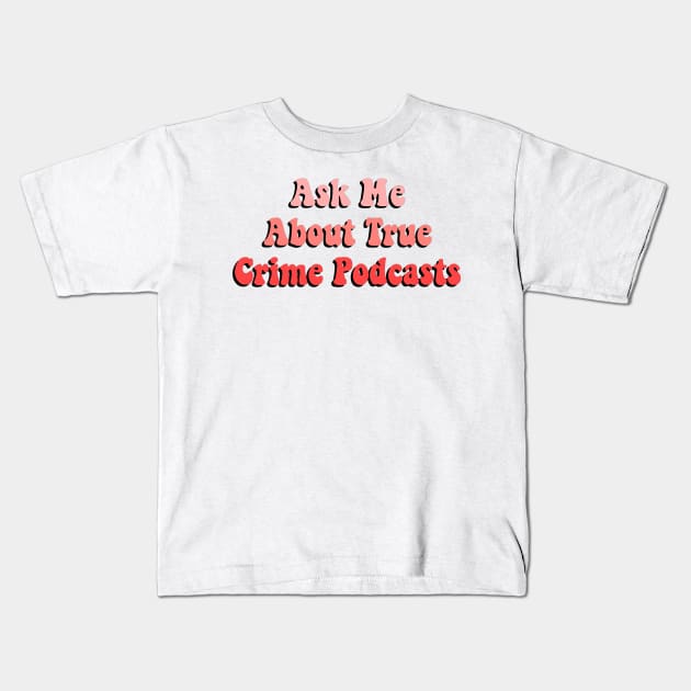 ask me about true crime podcasts Kids T-Shirt by simple design